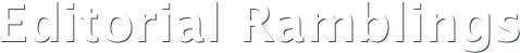 Editorial Ramblings