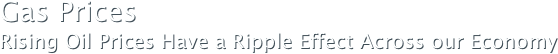 Gas PricesRising Oil Prices Have a Ripple Effect Across our Economy
