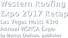 Western Roofing 
Expo 2017 Recap Las Vegas Hosts 43rd Annual WSRCA Expo by Marcus Dodson, publisher