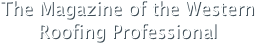 The Magazine of the Western Roofing Professional